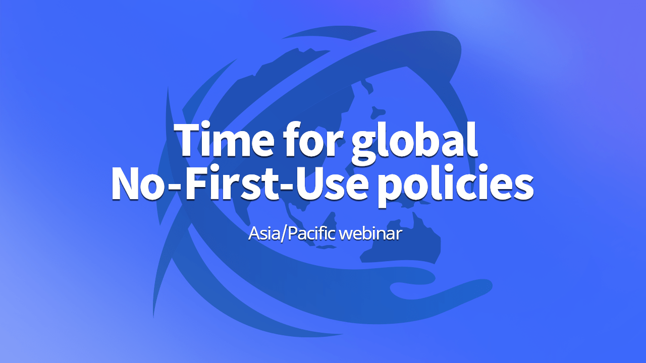 Time for global No-First-Use policies - Asia/Pacific webinar