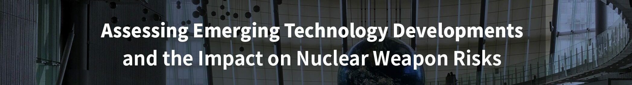 Assessing Emerging Technology Developments and the Impact on Nuclear Weapon Risks