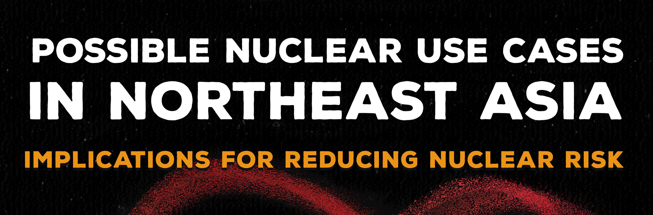 Possible Nuclear Use Cases in Northeast Asia: Implications for Reducing Nuclear Risk